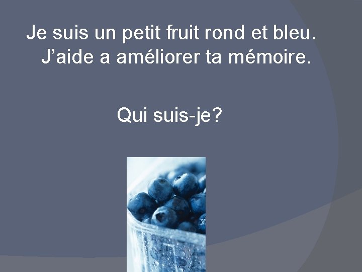 Je suis un petit fruit rond et bleu. J’aide a améliorer ta mémoire. Qui