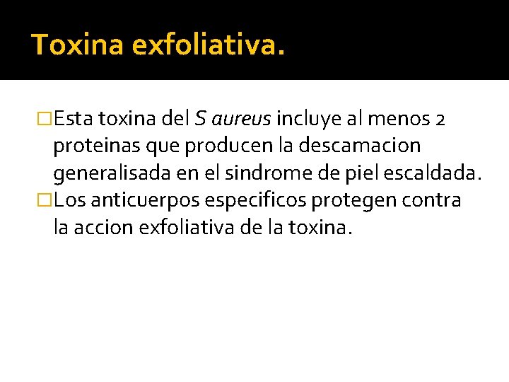 Toxina exfoliativa. �Esta toxina del S aureus incluye al menos 2 proteinas que producen