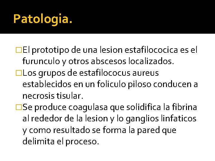 Patologia. �El prototipo de una lesion estafilococica es el furunculo y otros abscesos localizados.
