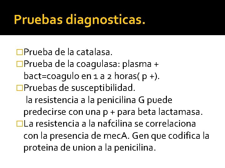 Pruebas diagnosticas. �Prueba de la catalasa. �Prueba de la coagulasa: plasma + bact=coagulo en