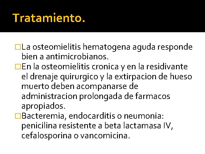 Tratamiento. �La osteomielitis hematogena aguda responde bien a antimicrobianos. �En la osteomielitis cronica y