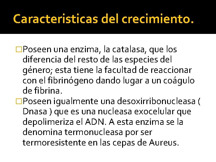 Caracteristicas del crecimiento. �Poseen una enzima, la catalasa, que los diferencia del resto de