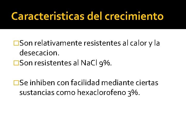 Caracteristicas del crecimiento �Son relativamente resistentes al calor y la desecacion. �Son resistentes al