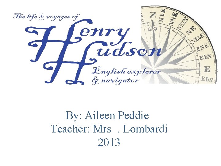 By: Aileen Peddie Teacher: Mrs. Lombardi 2013 
