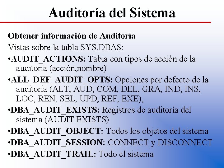 Auditoría del Sistema Obtener información de Auditoría Vistas sobre la tabla SYS. DBA$: •