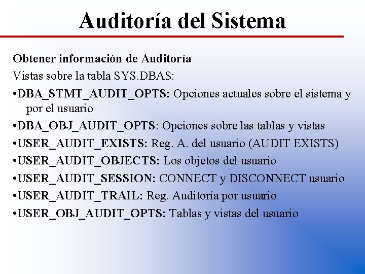 Auditoría del Sistema Obtener información de Auditoría Vistas sobre la tabla SYS. DBA$: •