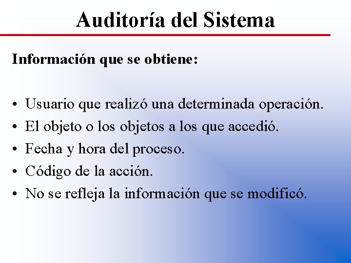 Auditoría del Sistema Información que se obtiene: • • • Usuario que realizó una