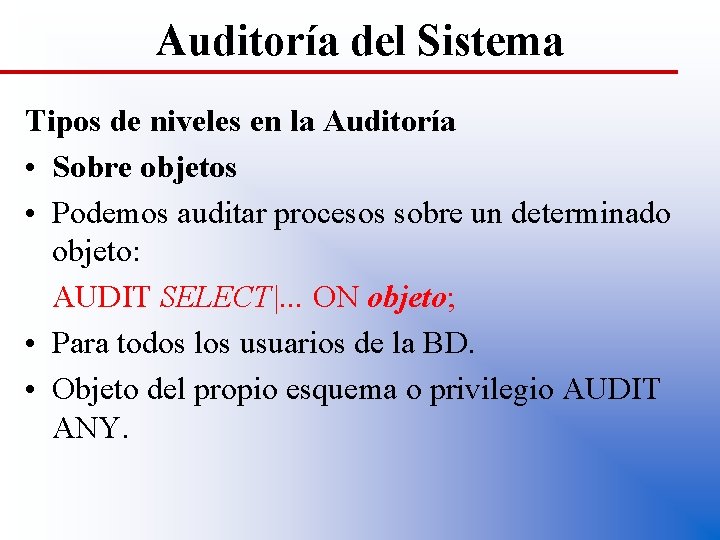 Auditoría del Sistema Tipos de niveles en la Auditoría • Sobre objetos • Podemos