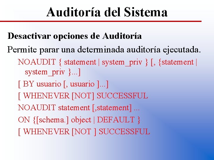 Auditoría del Sistema Desactivar opciones de Auditoría Permite parar una determinada auditoría ejecutada. NOAUDIT