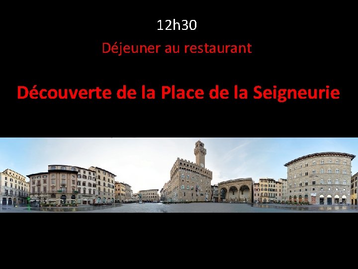 12 h 30 Déjeuner au restaurant Découverte de la Place de la Seigneurie 