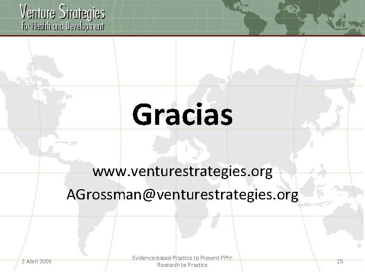Gracias www. venturestrategies. org AGrossman@venturestrategies. org 2 Abril 2008 Evidence-based Practice to Prevent PPH: