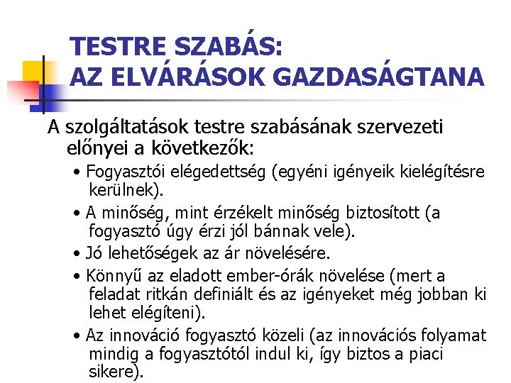 TESTRE SZABÁS: AZ ELVÁRÁSOK GAZDASÁGTANA A szolgáltatások testre szabásának szervezeti előnyei a következők: •