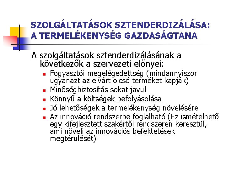 SZOLGÁLTATÁSOK SZTENDERDIZÁLÁSA: A TERMELÉKENYSÉG GAZDASÁGTANA A szolgáltatások sztenderdizálásának a következők a szervezeti előnyei: n