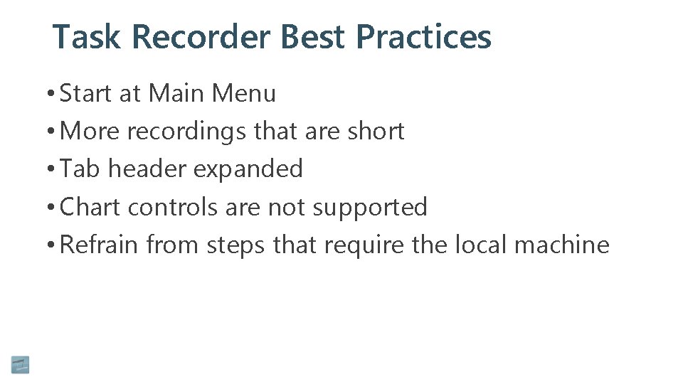 Task Recorder Best Practices • Start at Main Menu • More recordings that are