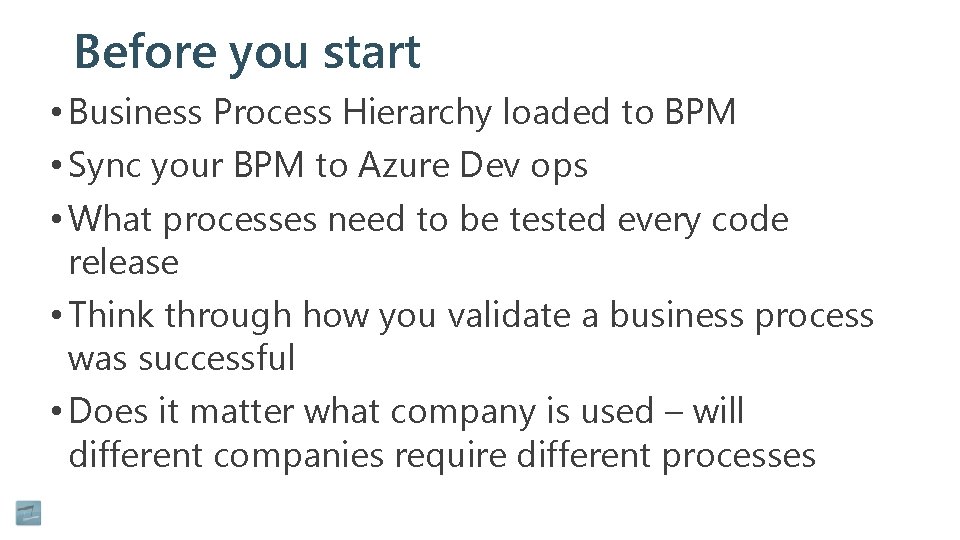 Before you start • Business Process Hierarchy loaded to BPM • Sync your BPM