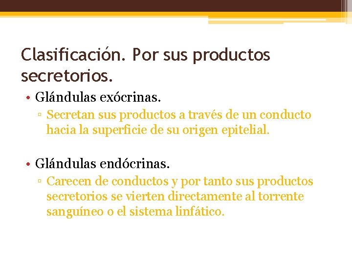 Clasificación. Por sus productos secretorios. • Glándulas exócrinas. ▫ Secretan sus productos a través