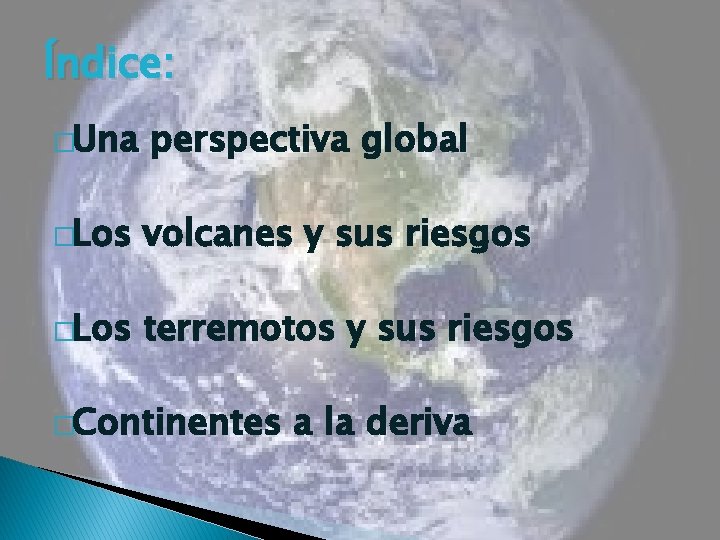 Índice: �Una perspectiva global �Los volcanes y sus riesgos �Los terremotos y sus riesgos