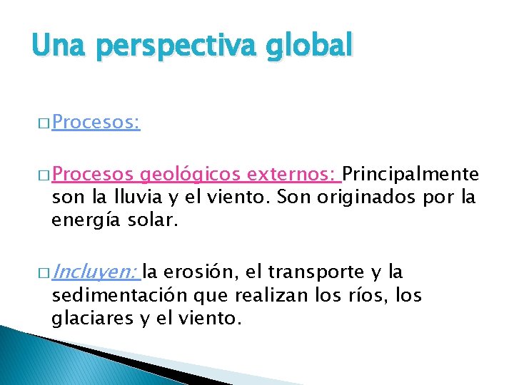 Una perspectiva global � Procesos: � Procesos geológicos externos: Principalmente son la lluvia y