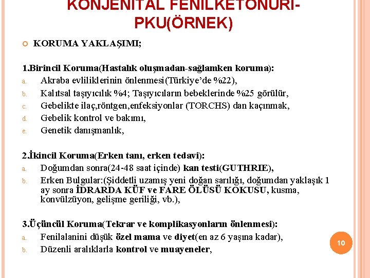 KONJENİTAL FENİLKETONÜRİPKU(ÖRNEK) KORUMA YAKLAŞIMI; 1. Birincil Koruma(Hastalık oluşmadan-sağlamken koruma): a. Akraba evliliklerinin önlenmesi(Türkiye’de %22),