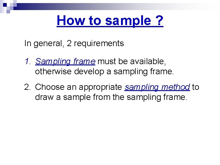 How to sample ? In general, 2 requirements 1. Sampling frame must be available, How to sample ? In general, 2 requirements 1. Sampling frame must be available,