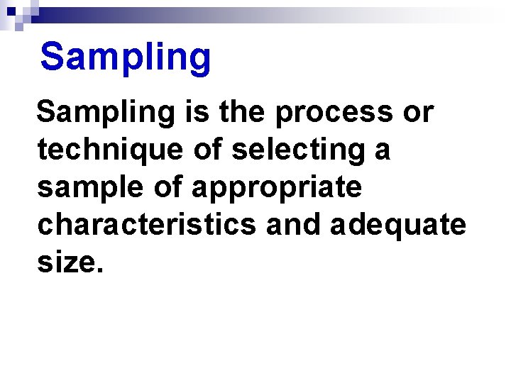Sampling is the process or technique of selecting a sample of appropriate characteristics and Sampling is the process or technique of selecting a sample of appropriate characteristics and