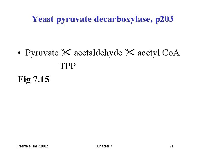 Yeast pyruvate decarboxylase, p 203 • Pyruvate acetaldehyde acetyl Co. A TPP Fig 7.