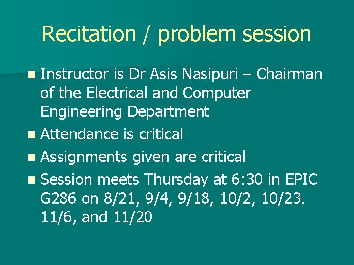 Recitation / problem session n Instructor is Dr Asis Nasipuri – Chairman of the