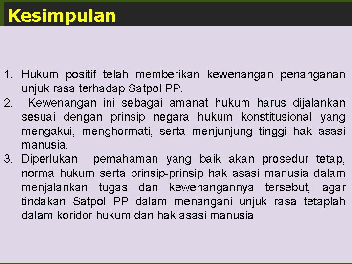 Kesimpulan 1. Hukum positif telah memberikan kewenangan penanganan unjuk rasa terhadap Satpol PP. 2.