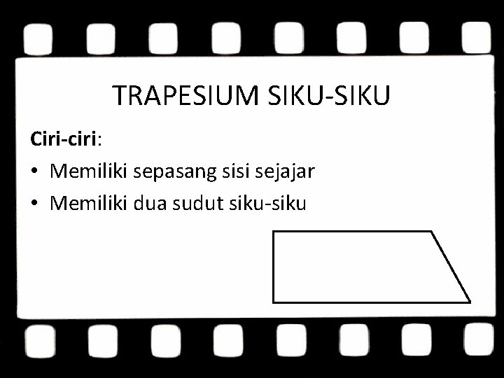 TRAPESIUM SIKU-SIKU Ciri-ciri: • Memiliki sepasang sisi sejajar • Memiliki dua sudut siku-siku 