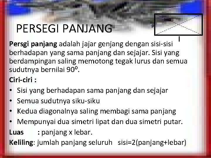 PERSEGI PANJANG p l Persgi panjang adalah jajar genjang dengan sisi-sisi berhadapan yang sama