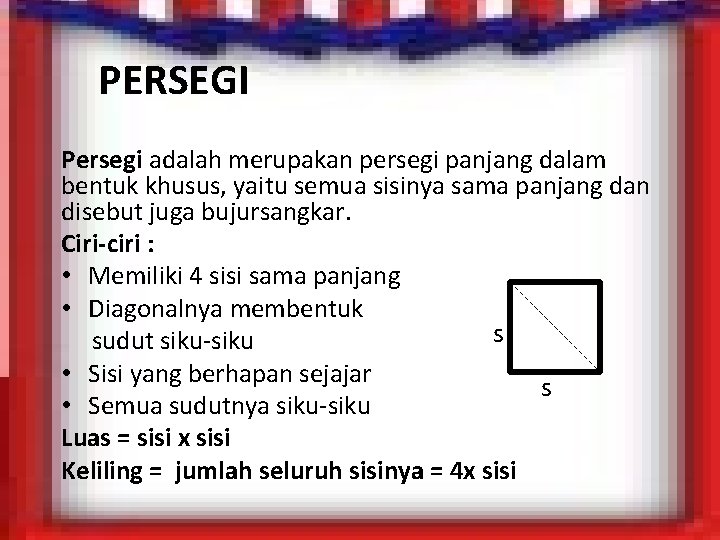 PERSEGI Persegi adalah merupakan persegi panjang dalam bentuk khusus, yaitu semua sisinya sama panjang