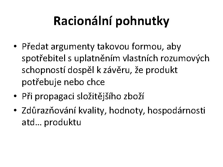 Racionální pohnutky • Předat argumenty takovou formou, aby spotřebitel s uplatněním vlastních rozumových schopností