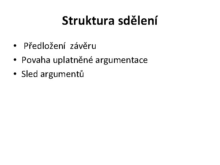 Struktura sdělení • Předložení závěru • Povaha uplatněné argumentace • Sled argumentů 