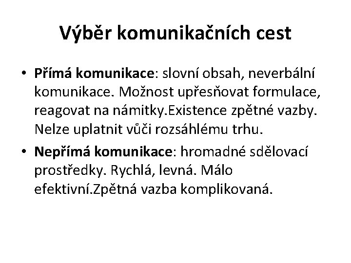 Výběr komunikačních cest • Přímá komunikace: slovní obsah, neverbální komunikace. Možnost upřesňovat formulace, reagovat