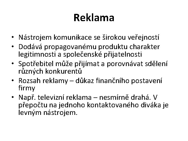 Reklama • Nástrojem komunikace se širokou veřejností • Dodává propagovanému produktu charakter legitimnosti a