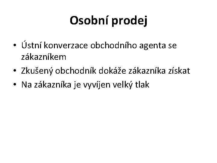 Osobní prodej • Ústní konverzace obchodního agenta se zákazníkem • Zkušený obchodník dokáže zákazníka