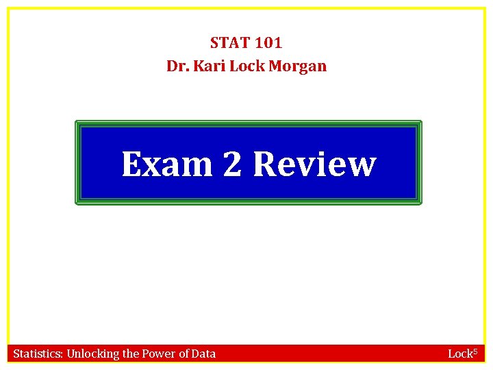 STAT 101 Dr. Kari Lock Morgan Exam 2 Review Statistics: Unlocking the Power of