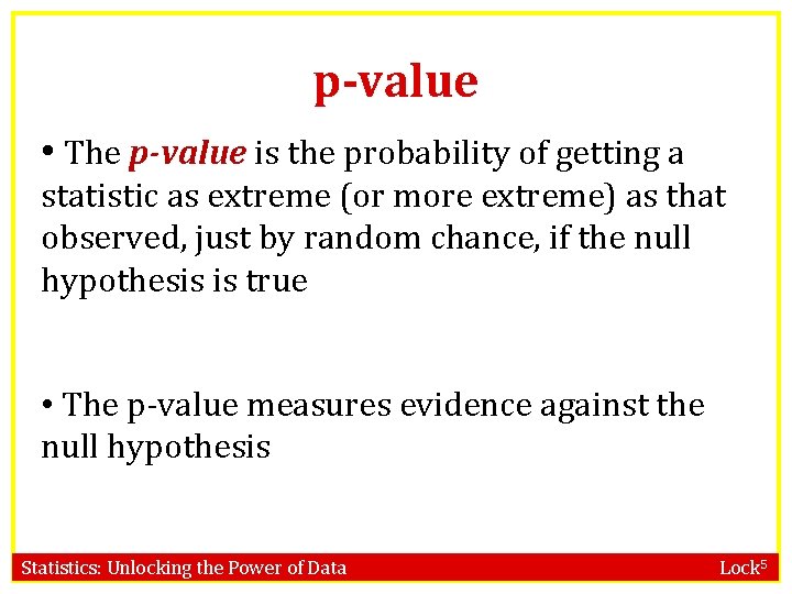 p-value • The p-value is the probability of getting a statistic as extreme (or