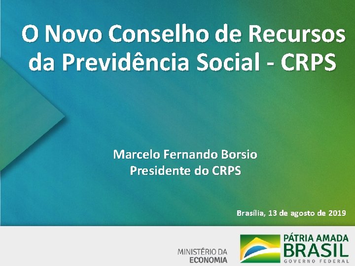 O Novo Conselho de Recursos da Previdência Social - CRPS Marcelo Fernando Borsio Presidente O Novo Conselho de Recursos da Previdência Social - CRPS Marcelo Fernando Borsio Presidente