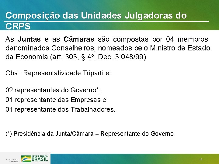 Composição das Unidades Julgadoras do CRPS As Juntas e as Câmaras são compostas por Composição das Unidades Julgadoras do CRPS As Juntas e as Câmaras são compostas por