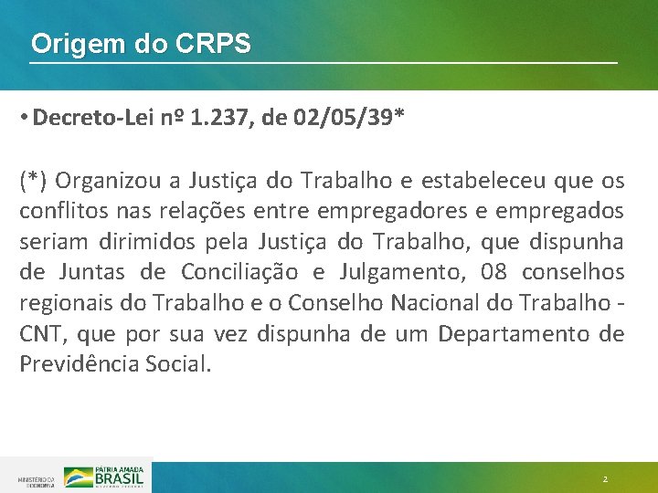 Origem do CRPS • Decreto-Lei nº 1. 237, de 02/05/39* (*) Organizou a Justiça Origem do CRPS • Decreto-Lei nº 1. 237, de 02/05/39* (*) Organizou a Justiça