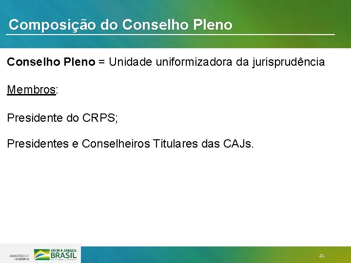 Composição do Conselho Pleno = Unidade uniformizadora da jurisprudência Membros: Presidente do CRPS; Presidentes Composição do Conselho Pleno = Unidade uniformizadora da jurisprudência Membros: Presidente do CRPS; Presidentes