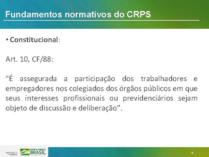 Fundamentos normativos do CRPS • Constitucional: Art. 10, CF/88: “É assegurada a participação dos Fundamentos normativos do CRPS • Constitucional: Art. 10, CF/88: “É assegurada a participação dos