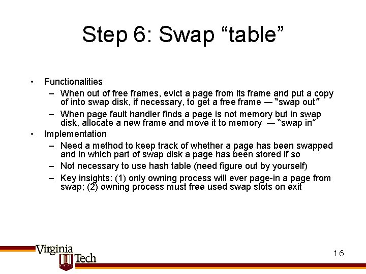Step 6: Swap “table” • • Functionalities – When out of free frames, evict