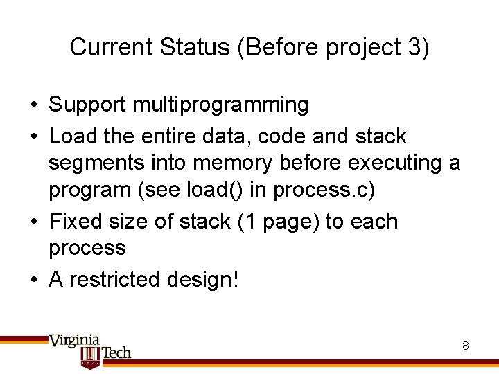 Current Status (Before project 3) • Support multiprogramming • Load the entire data, code