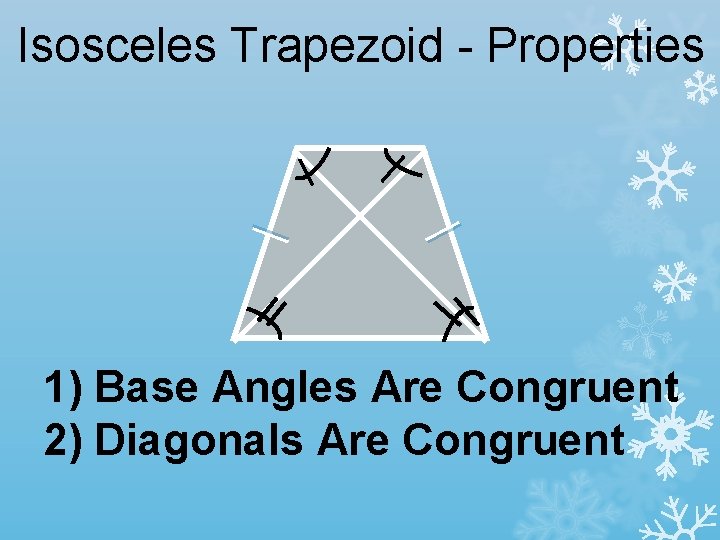 | | Isosceles Trapezoid - Properties 1) Base Angles Are Congruent 2) Diagonals Are