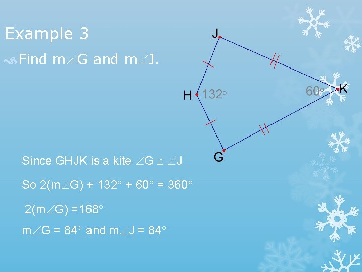 Example 3 Find m G and m J. Since GHJK is a kite G