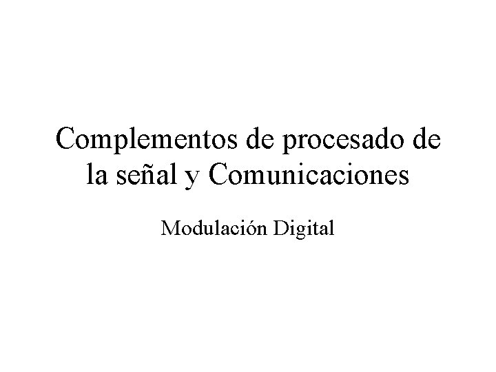 Complementos de procesado de la señal y Comunicaciones Modulación Digital 