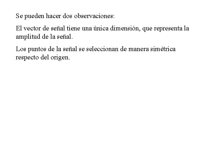 Se pueden hacer dos observaciones: El vector de señal tiene una única dimensión, que