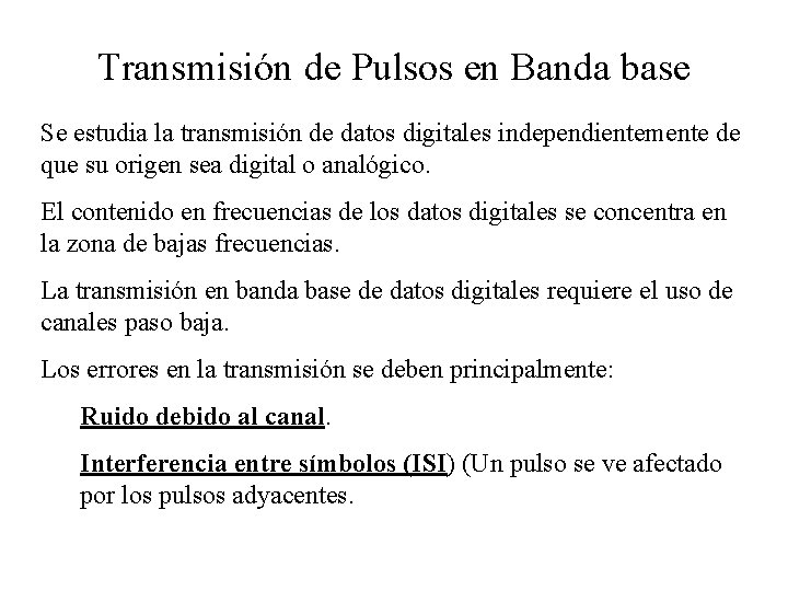 Transmisión de Pulsos en Banda base Se estudia la transmisión de datos digitales independientemente